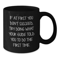 Load image into Gallery viewer, Funny Guide Birthday Unique Gift for Him - Black Coffee Mug, If At First You Don't Succeed, Try Doing What Your Guide Told You To Do The First Time, Gifts from Friends to Guide Enthusiasts - Additional