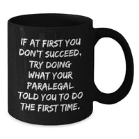 Load image into Gallery viewer, Funny Paralegal Black Coffee Mugs Gifts from Men to Paralegal for Father's Day, If At First You Don't Succeed, Try Doing What Your Paralegal Told You To Do The First Time. - Additional