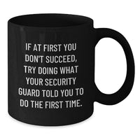 Load image into Gallery viewer, Funny Security Guard Gifts from Men for Father's Day Unique Black Coffee Mug - If At First You Don't Succeed, Try Doing What Your Security Guard Told You To Do The First Time. - Additional