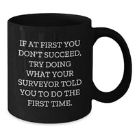 Load image into Gallery viewer, Funny Surveyor Gifts from Men for Surveyor Black Coffee Mug If At First You Don't Succeed Try Doing What Your Surveyor Told You To Do The First Time Father's Day Unique - Additional
