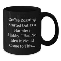 Load image into Gallery viewer, Funny Coffee Roasting Gifts for Coffee Lovers from Friends with 'Coffee Roasting Started Out As A Harmless Hobby, I Had No Idea It Would Come To This...' Black Coffee Mug for Graduation - Additional