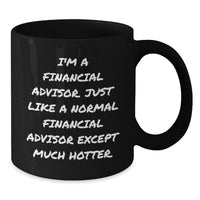 Load image into Gallery viewer, Funny Financial Advisor Gifts from Friends to Men, 'I'm A Financial Advisor. Just Like A Normal Financial Advisor Except Much Hotter.' Black Coffee Mug for Graduation - Additional