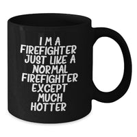 Load image into Gallery viewer, Funny Firefighter Birthday Unique Gifts from Friends and Family, &#39;I&#39;m A Firefighter. Just Like A Normal Firefighter Except Much Hotter.&#39; Black Coffee Mug for Him, Unique Gift for Firefighter Men - Additional
