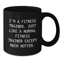 Load image into Gallery viewer, Fitness Trainer Funny Black Coffee Mug Gifts from Friends for Graduation, &#39;I&#39;m A Fitness Trainer. Just Like A Normal Fitness Trainer Except Much Hotter.&#39; - Additional
