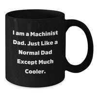 Load image into Gallery viewer, Funny Machinist Dad Gifts, Black Coffee Mug, I Am A Machinist Dad Except Much Cooler, Graduation Unique Gifts for Machinist, Men, Family - Additional