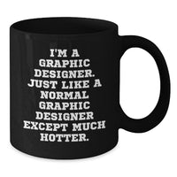 Load image into Gallery viewer, Graphic Designer Funny Birthday Unique Gifts from Friends to Men, Black Coffee Mug, I&#39;m A Graphic Designer. Just Like A Normal Graphic Designer Except Much Hotter. - Additional
