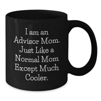 Load image into Gallery viewer, Funny Gifts from Mom, Unique Graduation Gifts for Advisor, Black Coffee Mug - I Am An Advisor Mom, Just Like A Normal Mom Except Much Cooler. - Additional