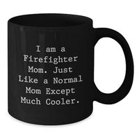 Load image into Gallery viewer, Funny Firefighter Mom Graduation Gift Black Coffee Mug - 'I Am A Firefighter Mom. Just Like A Normal Mom Except Much Cooler.' - Additional