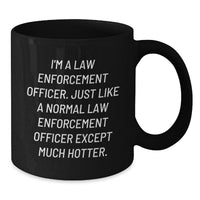 Load image into Gallery viewer, Law Enforcement Officer Coffee Mug, Funny Birthday Unique Gift from Friends, &#39;I&#39;m A Law Enforcement Officer. Just Like A Normal Law Enforcement Officer Except Much Hotter.&#39; - Main

