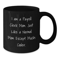 Load image into Gallery viewer, Funny Payroll Clerk Mom Gifts for Coworkers - Black Coffee Mug, Perfect Graduation Unique Gift, I Am A Payroll Clerk Mom. Just Like A Normal Mom Except Much Cooler. - Additional