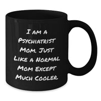 Load image into Gallery viewer, Psychiatrist Mom Funny Coffee Mug, Gifts from Friends to Psychiatrist, Birthday Unique Gifts for Mom, &#39;I Am A Psychiatrist Mom. Just Like A Normal Mom Except Much Cooler.&#39; - Additional

