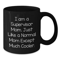 Load image into Gallery viewer, Funny Supervisor Mom Graduation Unique Gift from Friends for Supervisor, Black Coffee Mug, I Am A Supervisor Mom Just Like A Normal Mom Except Much Cooler - Additional