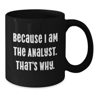 Load image into Gallery viewer, Funny Analyst Gifts for Men, Black Coffee Mugs from Friends, 'Because I Am The Analyst. That's Why.' Inspirational Quote, Graduation Unique Gifts for Analyst, 11oz or 15oz Ceramic Mugs - Additional