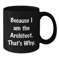 Load image into Gallery viewer, Architect Gifts for Graduation Funny Black Coffee Mug Because I Am The Architect. That's Why. - Gifts from Men to Family - Additional