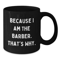 Load image into Gallery viewer, Funny Barber Gifts for Men, Black Coffee Mug, 'Because I Am The Barber. That's Why.' - Unique Graduation Gifts from Family to Friends - Additional
