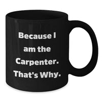 Load image into Gallery viewer, Carpenter Funny Quote Gifts from Men to Friends for Graduation Unique Mugs Because I Am The Carpenter That's Why - Black Coffee Mug - Additional