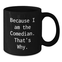 Load image into Gallery viewer, Funny Comedian Gifts from Men or Women for Friends, Coworkers, or Family, Black Coffee Mug with Because I Am The Comedian. That's Why. Quote - Additional