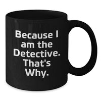 Load image into Gallery viewer, Funny Detective Gifts for Men, Women, or Friends, 'Because I Am The Detective. That's Why.' Black Coffee Mug, Perfect Graduation Unique Gifts - Additional