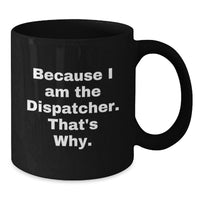Load image into Gallery viewer, Funny Quotes Dispatcher Gifts for Men Unique Black Coffee Mugs with Graduation Celebration - Because I Am The Dispatcher That's Why Gifts from Friends - Additional