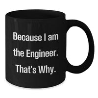 Load image into Gallery viewer, Funny Engineer Gifts, Valentine's Unique Gifts from Men to Engineer, Black Coffee Mug with Because I Am The Engineer. That's Why. - Additional