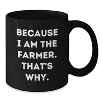 Load image into Gallery viewer, Funny Gifts from Men to Farmer Friends, Unique Black Coffee Mugs for Graduation Gifts, 'Because I Am The Farmer. That's Why.' - Additional