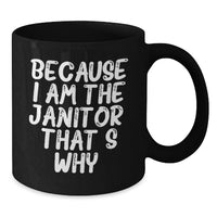 Load image into Gallery viewer, Funny Janitor Gifts Because I Am The Janitor. That's Why. Black Coffee Mugs for Men, Women, Friends, Coworkers, Family - Valentine's Unique Gifts from Janitor Lover - Additional