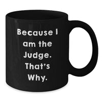 Load image into Gallery viewer, Funny Judge Gifts for Men, Unique Black Coffee Mug for Judge, Because 'I Am The Judge, That's Why' - Gifts from Friends to Family - Additional