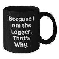 Load image into Gallery viewer, Funny Logger Black Coffee Mug Because I Am The Logger Gifts for Men, Logger Unique Gifts from Family, Graduation Unique Gifts for Friends - Additional