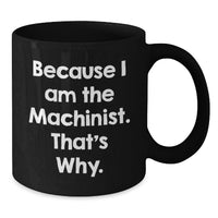 Load image into Gallery viewer, Funny Machinist Gifts for Machinist Lover - Because I Am The Machinist. That's Why. Black Coffee Mug for Men, Women, Friends - Additional