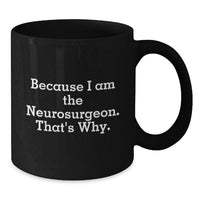 Load image into Gallery viewer, Funny Neurosurgeon Mug Gifts from Men to Friends, Graduation Unique Gifts for Him, 'Because I Am The Neurosurgeon. That's Why.' Black Coffee Mug for Neurosurgeon - Additional