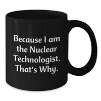 Load image into Gallery viewer, Nuclear Technologist Gifts for Men Valentine's Unique Mugs Because 'I Am The Nuclear Technologist. That's Why.' - Additional