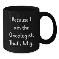 Load image into Gallery viewer, Funny Oncologist Black Coffee Mugs, Gifts from Men or Women to Oncologist Friends or Family, Because I Am The Oncologist. That's Why. Graduation Unique - Additional