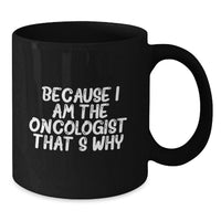Load image into Gallery viewer, Funny Oncologist Gifts from Men to Oncologist for Graduation Unique Black Coffee Mug Because I Am The Oncologist That's Why - Additional