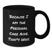 Load image into Gallery viewer, Funny Personal Care Aide Gifts from Friends, Because I Am The Personal Care Aide. That's Why., Inspirational Black Coffee Mug for Graduation Unique Gifts - Additional