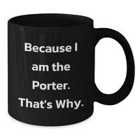 Load image into Gallery viewer, Funny Gifts for Porter from Friends, Black Coffee Mug with Inspirational Quote 'Because I Am The Porter. That's Why.', Perfect Graduation Unique Gifts for Porter - Additional
