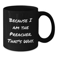 Load image into Gallery viewer, Funny Quote Preacher Gifts for Men, Black Coffee Mug - Because I Am The Preacher. That's Why. - Perfect Graduation Unique Gifts from Friends - Additional