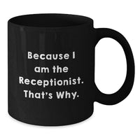 Load image into Gallery viewer, Funny Receptionist Gifts from Friends for Graduation Unique Black Coffee Mug - Because I Am The Receptionist That's Why - Additional