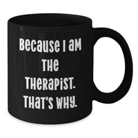 Load image into Gallery viewer, Funny Therapist Gifts for Him, Gifts from Friends, Black Coffee Mug, 'Because I Am The Therapist. That's Why.' - Additional