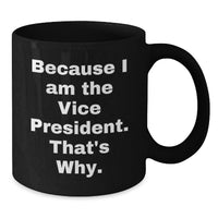Load image into Gallery viewer, Funny Vice President Black Coffee Mugs because 'I Am The Vice President. That's Why.' Gifts from Friends to Vice President Men - Additional