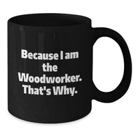 Load image into Gallery viewer, Funny Woodworker Gifts for Him, Woodworker Black Coffee Mug with 'Because I Am The Woodworker That's Why' Quote, Gifts from Family to Graduation Unique Gifts for Woodworker Men - Additional