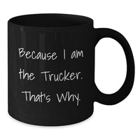 Load image into Gallery viewer, Funny Trucker Gifts from Family to Trucker Friends, Inspirational Because I Am The Trucker That's Why Black Coffee Mug for Graduation Unique Gifts - Additional