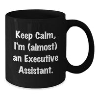 Load image into Gallery viewer, Funny Executive Assistant Gifts from Friends for Executive Assistant Graduation Unique Mugs Keep Calm I'm almost An Executive Assistant Black Coffee Mug - Additional