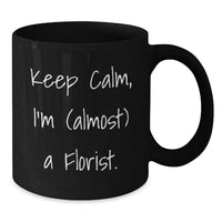 Load image into Gallery viewer, Funny Florist Gifts, Keep Calm I'm Almost a Florist Black Coffee Mug for Friends, Graduation Unique Gifts from Family - Additional