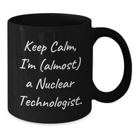 Load image into Gallery viewer, Funny Nuclear Technologist Gifts - Keep Calm, I&#39;m (almost) A Nuclear Technologist. - Black Coffee Mug for Birthday, Gifts from Friends, Coworkers, or Family - Additional

