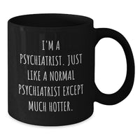 Load image into Gallery viewer, Funny Psychiatrist Gifts for Birthday - Black Coffee Mug, &#39;I&#39;m A Psychiatrist. Just Like A Normal Psychiatrist Except Much Hotter.&#39; - Additional
