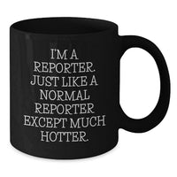 Load image into Gallery viewer, Funny Reporter Gifts from Friends for Birthday - I'm A Reporter. Just Like A Normal Reporter Except Much Hotter. Black Coffee Mug - Additional