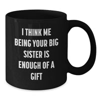 Load image into Gallery viewer, Funny Big Sister Gifts from Men for Graduation, Unique Black Coffee Mug with &#39;I Think Me Being Your Big Sister Is Enough Of A Gift&#39;, Gifts for Big Sister - Additional
