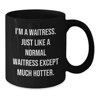 Load image into Gallery viewer, Funny Waitress Quotes Gifts from Friends for Birthday Unique Waitress Black Coffee Mug, I&#39;m A Waitress. Just Like A Normal Waitress Except Much Hotter. - Additional
