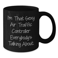 Load image into Gallery viewer, Funny Air Traffic Controller Gifts for Friends, Unique Black Coffee Mug from Men for Graduation, I'm That Sexy Air Traffic Controller Everybody's Talking About. - Additional