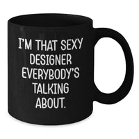 Load image into Gallery viewer, Designer Graduation Unique Gifts from Friends Black Coffee Mugs Funny I'm That Sexy Designer Everybody's Talking About - Additional